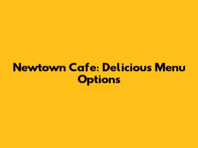 Newtown Cafe: Delicious Menu Options