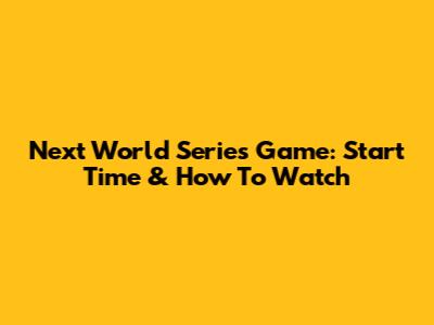Next World Series Game: Start Time & How To Watch