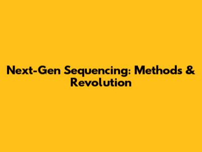 Next-Gen Sequencing: Methods & Revolution