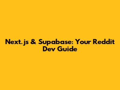 Next.js & Supabase: Your Reddit Dev Guide