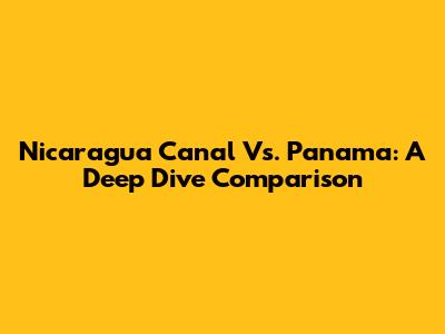 Nicaragua Canal Vs. Panama: A Deep Dive Comparison