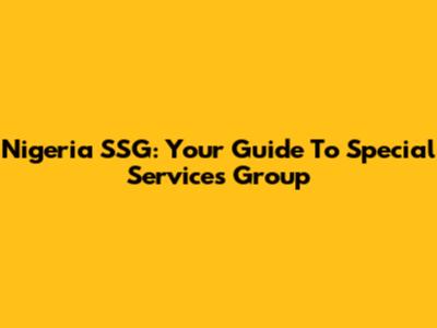 Nigeria SSG: Your Guide To Special Services Group