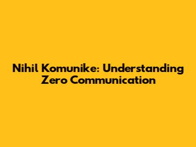 Nihil Komunike: Understanding Zero Communication