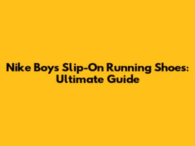 Nike Boys' Slip-On Running Shoes: Ultimate Guide