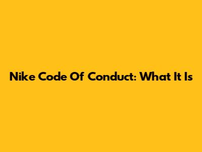 Nike Code Of Conduct: What It Is