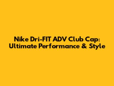 Nike Dri-FIT ADV Club Cap: Ultimate Performance & Style