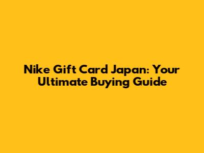 Nike Gift Card Japan: Your Ultimate Buying Guide