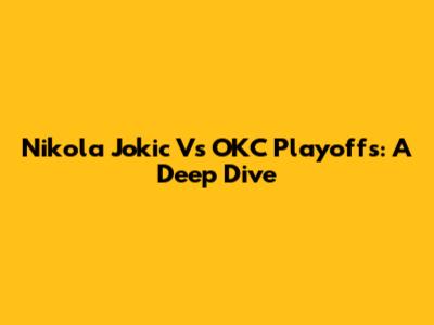 Nikola Jokic Vs OKC Playoffs: A Deep Dive