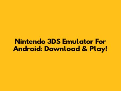 Nintendo 3DS Emulator For Android: Download & Play!
