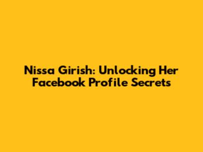 Nissa Girish: Unlocking Her Facebook Profile Secrets
