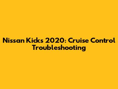 Nissan Kicks 2020: Cruise Control Troubleshooting