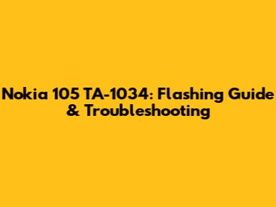 Nokia 105 TA-1034: Flashing Guide & Troubleshooting