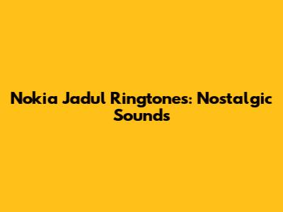 Nokia Jadul Ringtones: Nostalgic Sounds