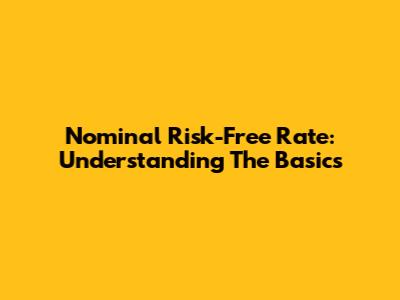 Nominal Risk-Free Rate: Understanding The Basics