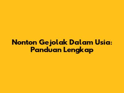Nonton Gejolak Dalam Usia: Panduan Lengkap