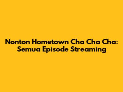 Nonton Hometown Cha Cha Cha: Semua Episode Streaming