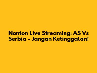 Nonton Live Streaming: AS Vs Serbia - Jangan Ketinggalan!