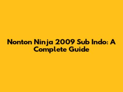 Nonton Ninja 2009 Sub Indo: A Complete Guide