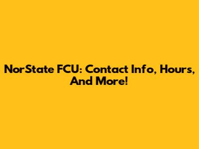 NorState FCU: Contact Info, Hours, And More!