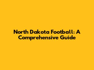 North Dakota Football: A Comprehensive Guide