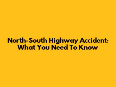 North-South Highway Accident: What You Need To Know