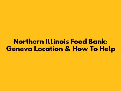 Northern Illinois Food Bank: Geneva Location & How To Help
