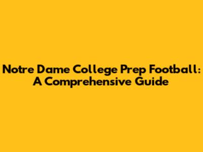 Notre Dame College Prep Football: A Comprehensive Guide