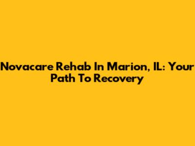 Novacare Rehab In Marion, IL: Your Path To Recovery