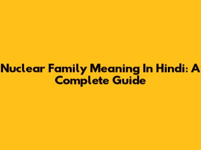 Nuclear Family Meaning In Hindi: A Complete Guide
