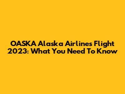 OASKA Alaska Airlines Flight 2023: What You Need To Know