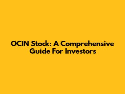 OCIN Stock: A Comprehensive Guide For Investors