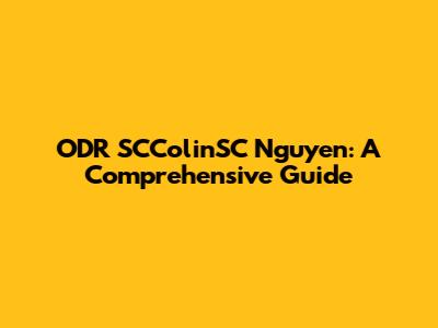 ODR SCColinSC Nguyen: A Comprehensive Guide