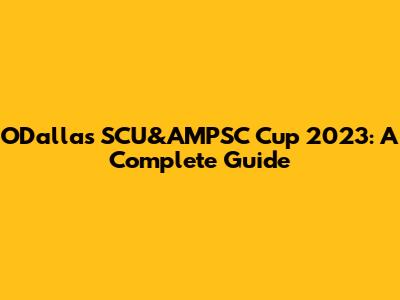 ODallas SCU&AMPSC Cup 2023: A Complete Guide