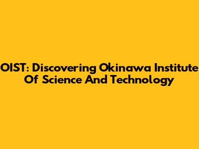 OIST: Discovering Okinawa Institute Of Science And Technology