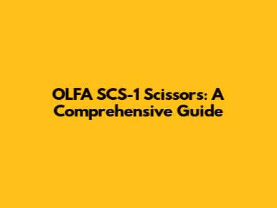 OLFA SCS-1 Scissors: A Comprehensive Guide
