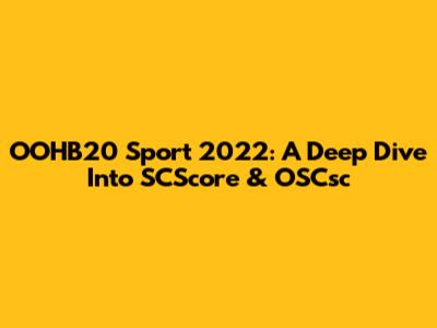 OOHB20 Sport 2022: A Deep Dive Into SCScore & OSCsc