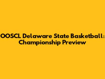 OOSCL Delaware State Basketball: Championship Preview