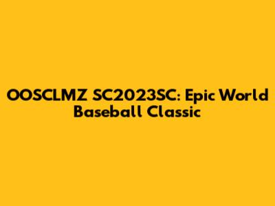 OOSCLMZ SC2023SC: Epic World Baseball Classic