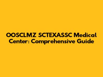 OOSCLMZ SCTEXASSC Medical Center: Comprehensive Guide