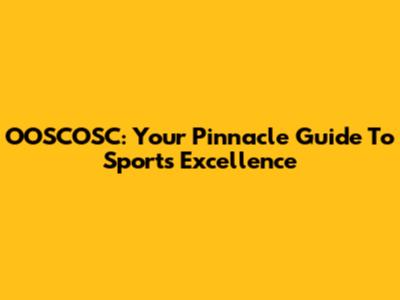 OOSCOSC: Your Pinnacle Guide To Sports Excellence