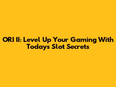 ORI II: Level Up Your Gaming With Today's Slot Secrets