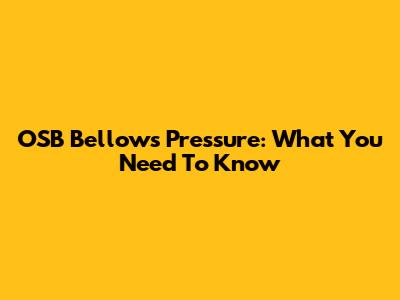 OSB Bellows Pressure: What You Need To Know