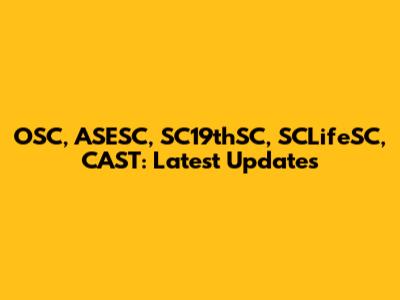 OSC, ASESC, SC19thSC, SCLifeSC, CAST: Latest Updates