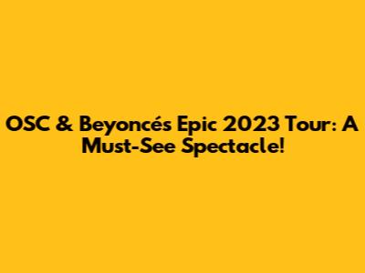 OSC & Beyoncé's Epic 2023 Tour: A Must-See Spectacle!