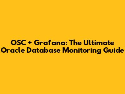 OSC + Grafana: The Ultimate Oracle Database Monitoring Guide