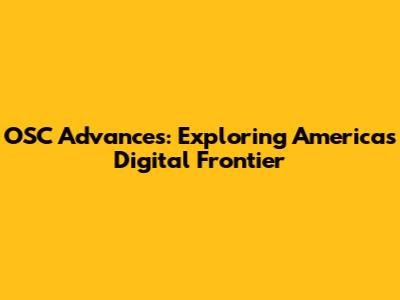 OSC Advances: Exploring America's Digital Frontier