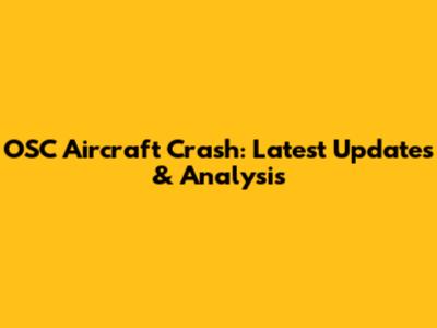 OSC Aircraft Crash: Latest Updates & Analysis