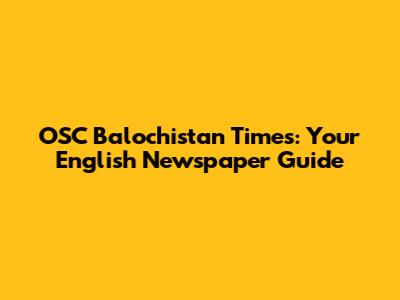 OSC Balochistan Times: Your English Newspaper Guide