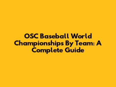 OSC Baseball World Championships By Team: A Complete Guide