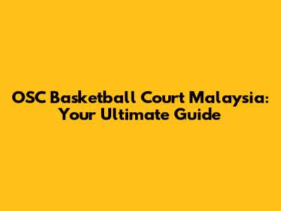 OSC Basketball Court Malaysia: Your Ultimate Guide